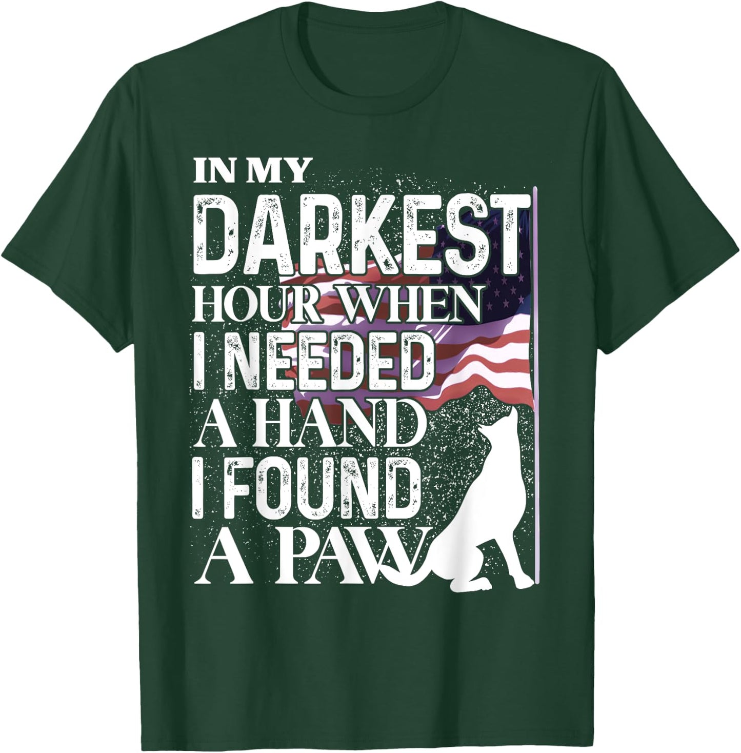 In My Darkest Hour When I Needed A Hand I Found A Paw T-Shirt - T-Shirt | Forest