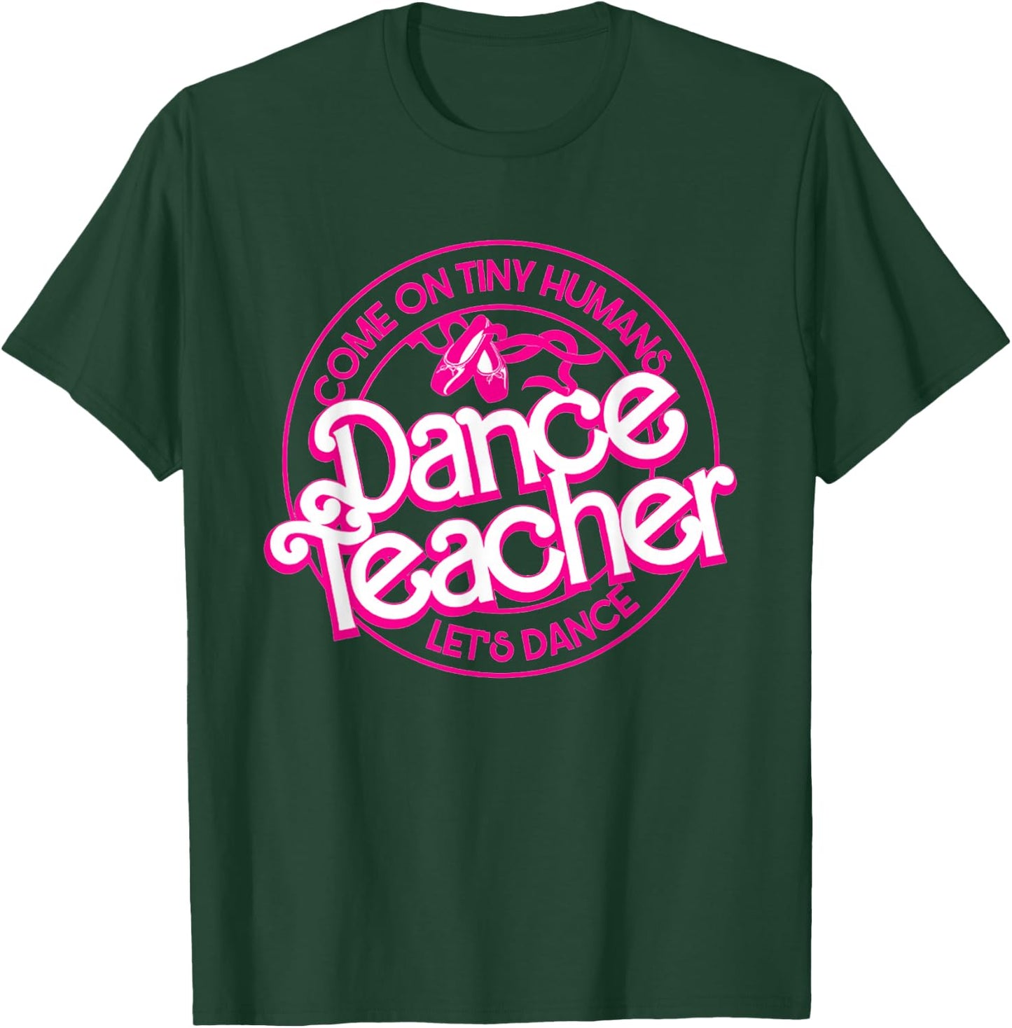 Dance Teacher Come On Tiny Humans Let's Dance T-Shirt - T-Shirt | Forest