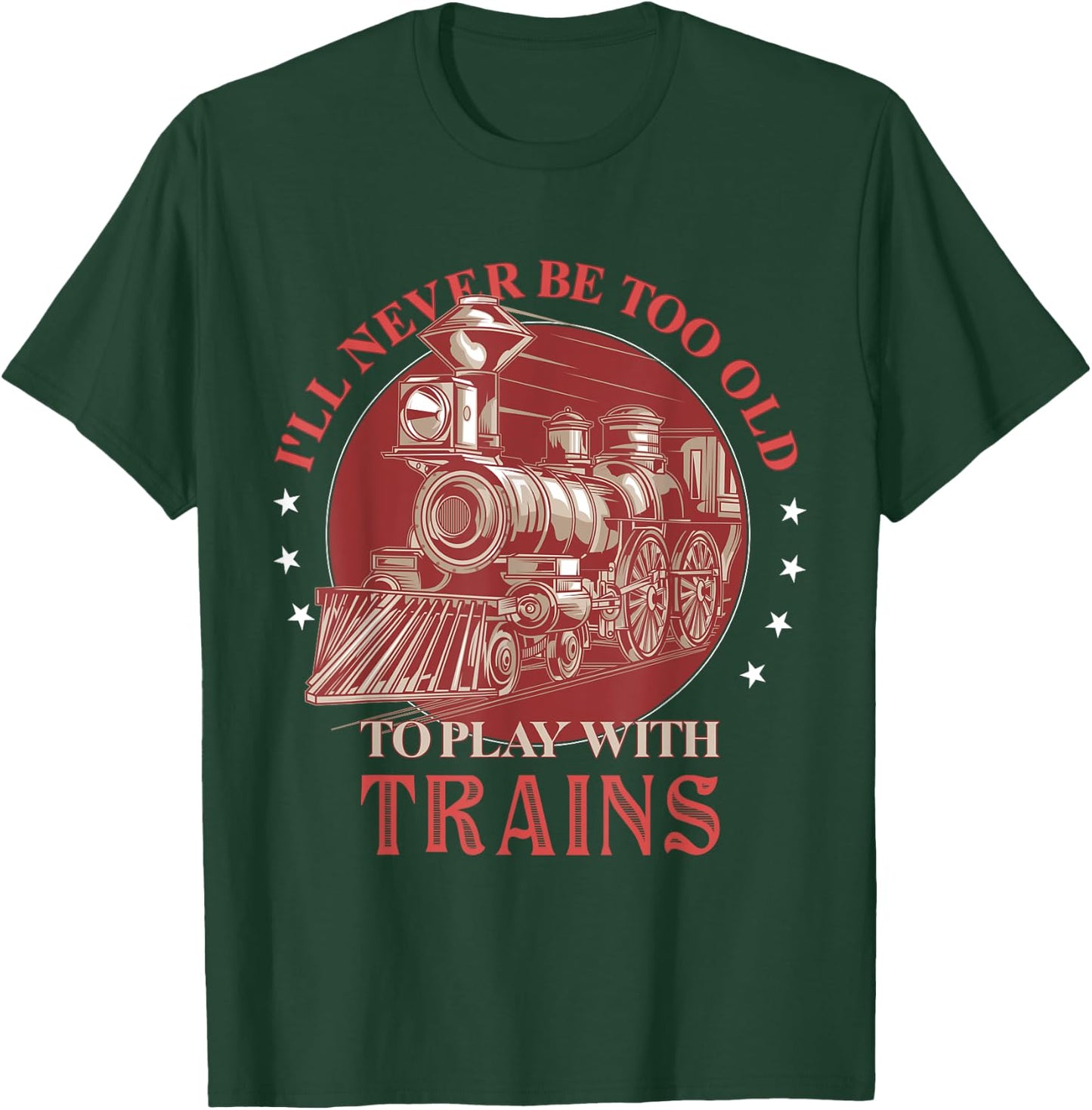 I'll Never Be Too Old TO Play With Trains Train Conductor T-Shirt - T-Shirt | Forest