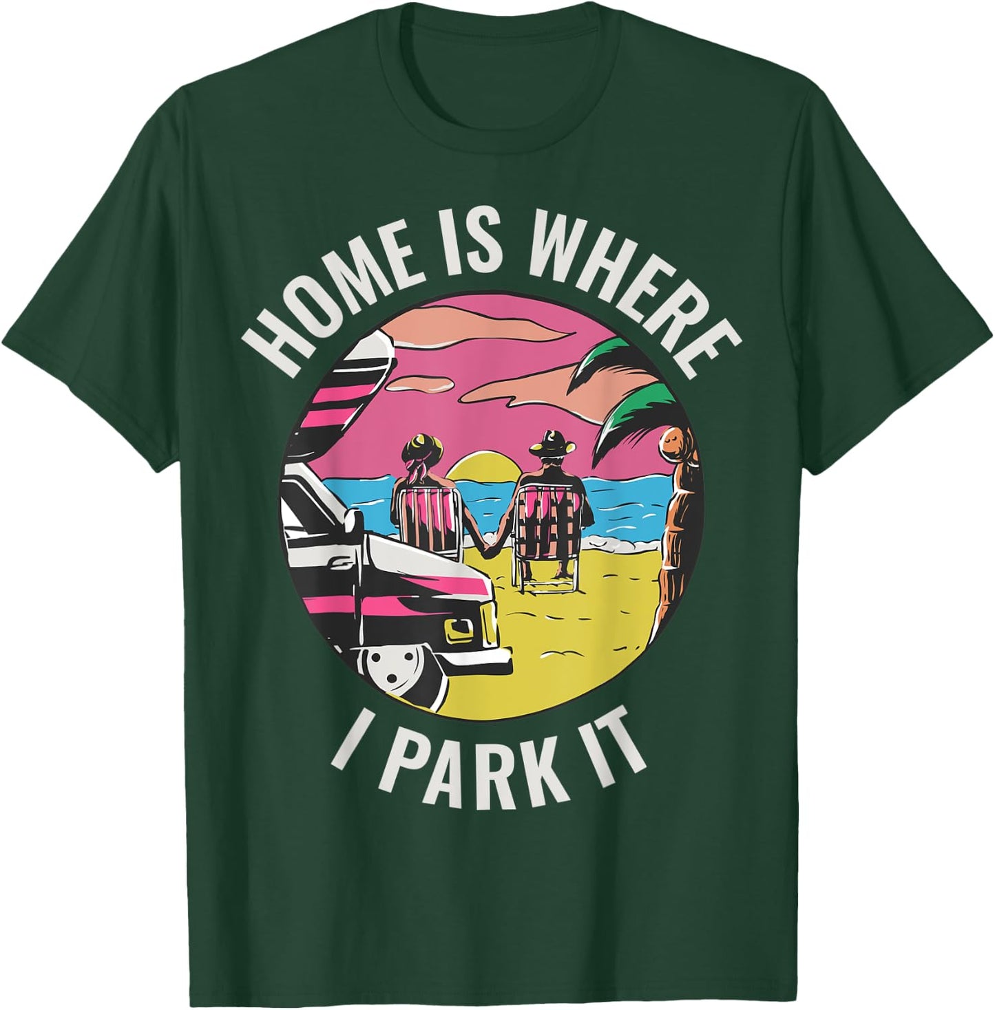 Home Is Where I Park It T-Shirt - T-Shirt | Forest
