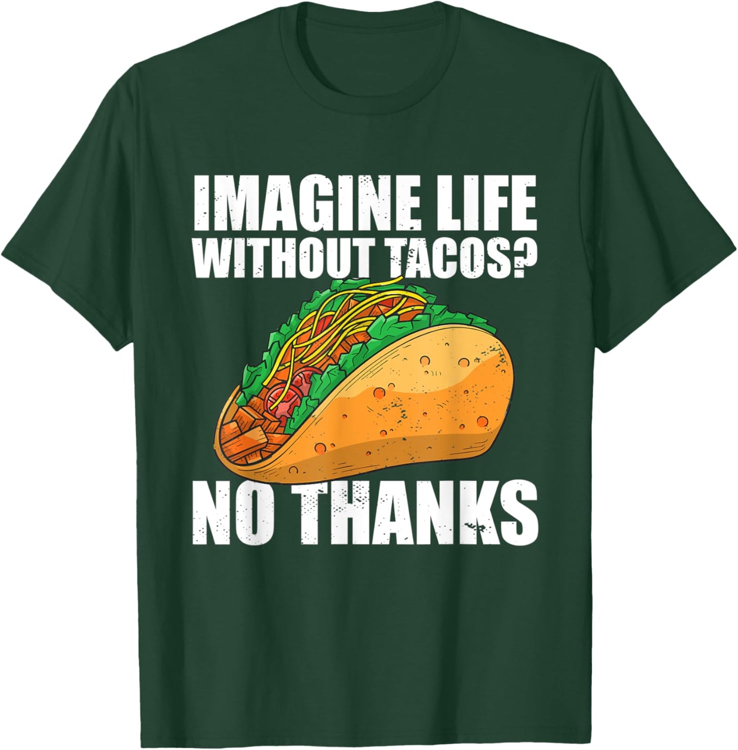 Imagine Life Without Tacos No Thanks Mexican Food Tacos T-Shirt - T-Shirt | Forest