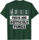 These Are Difficult Times Funny Music Pun T-Shirt - T-Shirt | Forest