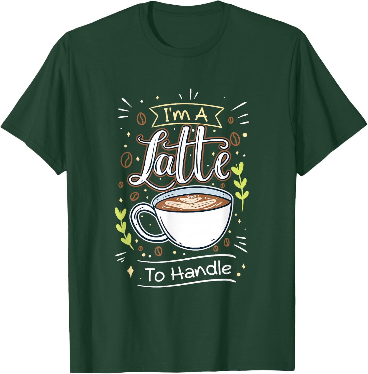 Sarcastic Joke I'm A Latte To Handle Funny Quote Hot Coffee T-Shirt - T-Shirt | Forest