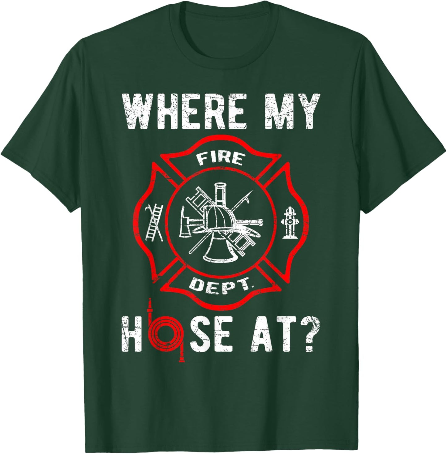 Where My Hose At Distressed Funny Firefighter T-Shirt - T-Shirt | Forest