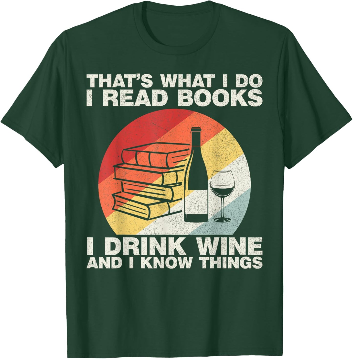 That's What I Do I Read Books I Drink Wine And I Know Things T-Shirt - T-Shirt | Forest