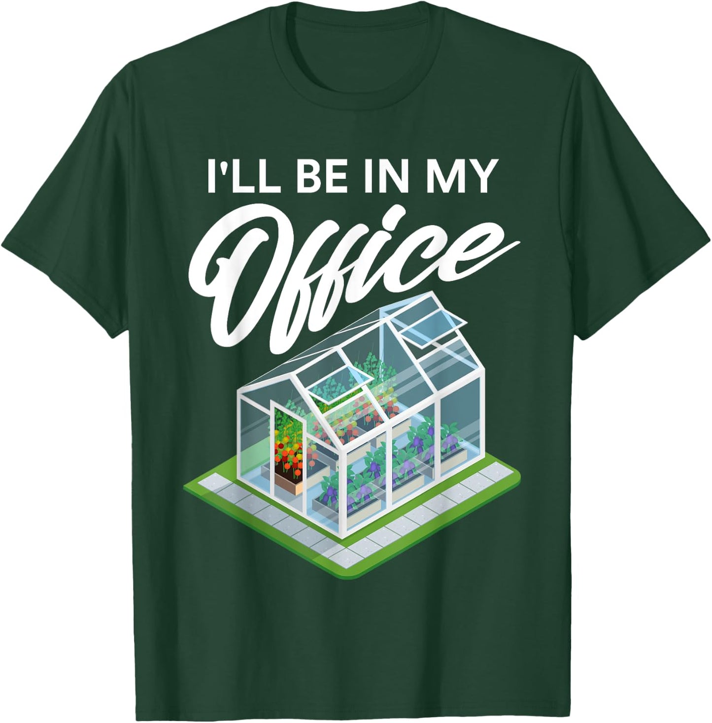 I'll Be In My Office Funny Greenhouse Garden Gardening Lover T-Shirt - T-Shirt | Forest