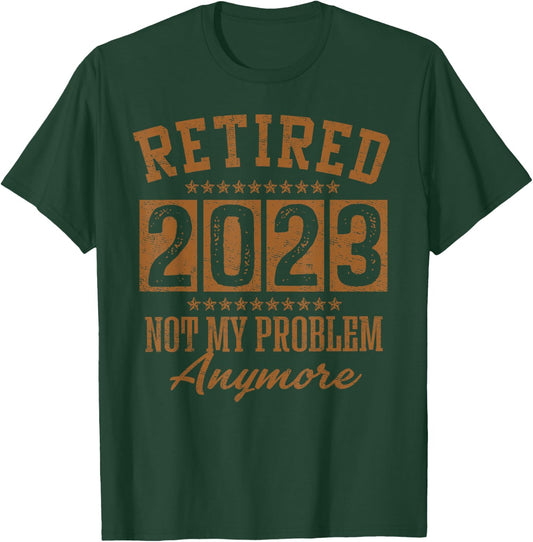 Retired 2023 Not My Problem Anymore Retirement Gifts Men Dad T-Shirt - T-Shirt | Forest