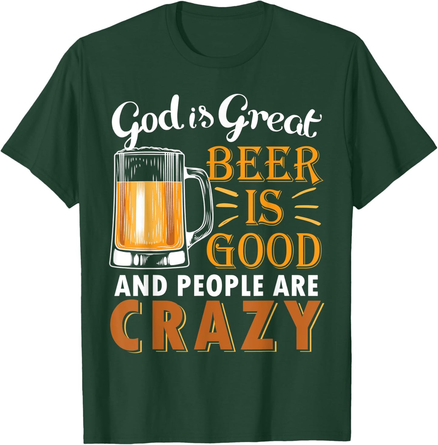 God Is Great Beer Is Good And People Are Crazy Drink Beers T-Shirt - T-Shirt | Forest