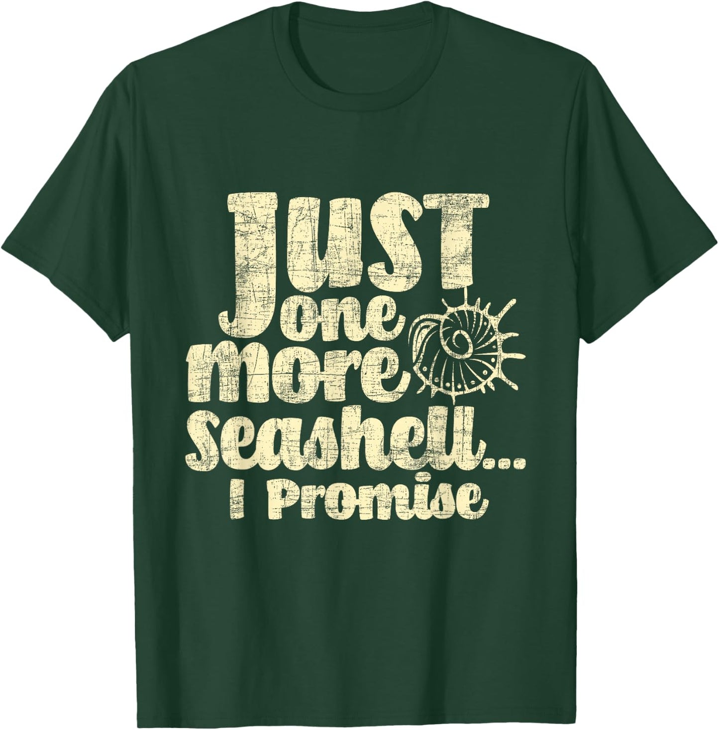 Just One More Seashell I Promise - Shelling Shell Collector T-Shirt - T-Shirt | Forest