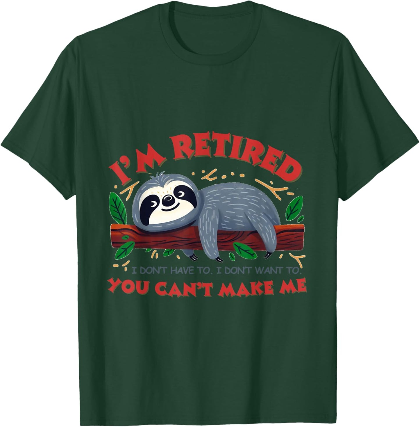 I'm Retired.I don't have to. don't want to.You can't make me T-Shirt - T-Shirt | Forest