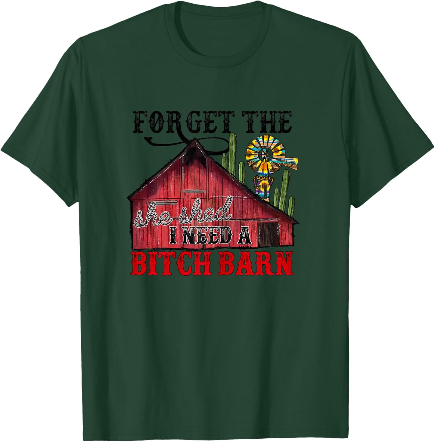 Forget The She Shed, I Need A Bitch Barn T-Shirt - T-Shirt | Forest