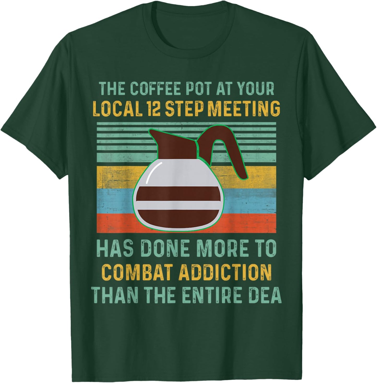 The Coffee Pot At Your Local 12 Step Meeting Has Done More T-Shirt - T-Shirt | Forest