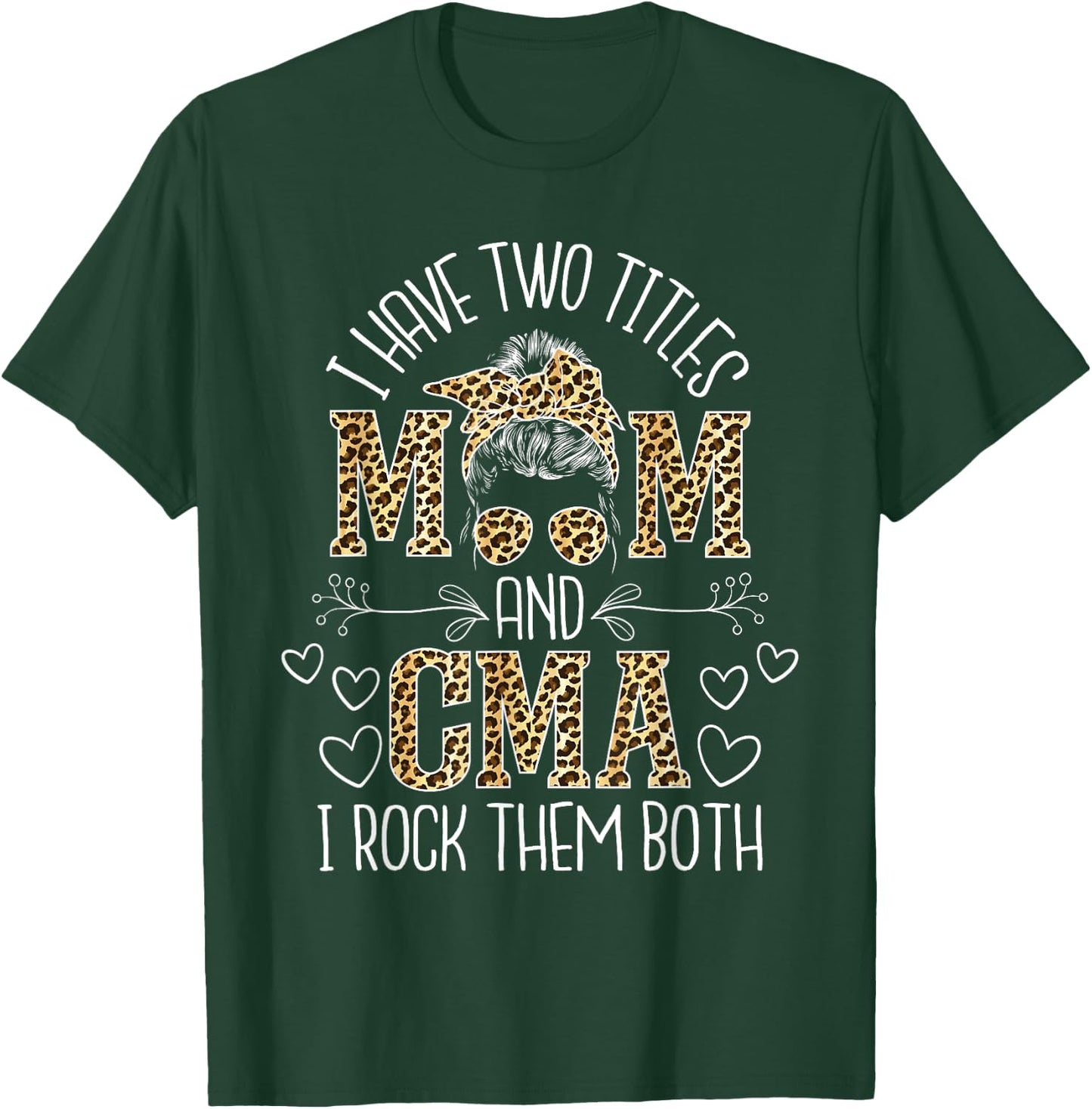 I Have Two Titles Mom And CMA - Certified Medical Assistant T-Shirt - T-Shirt | Forest