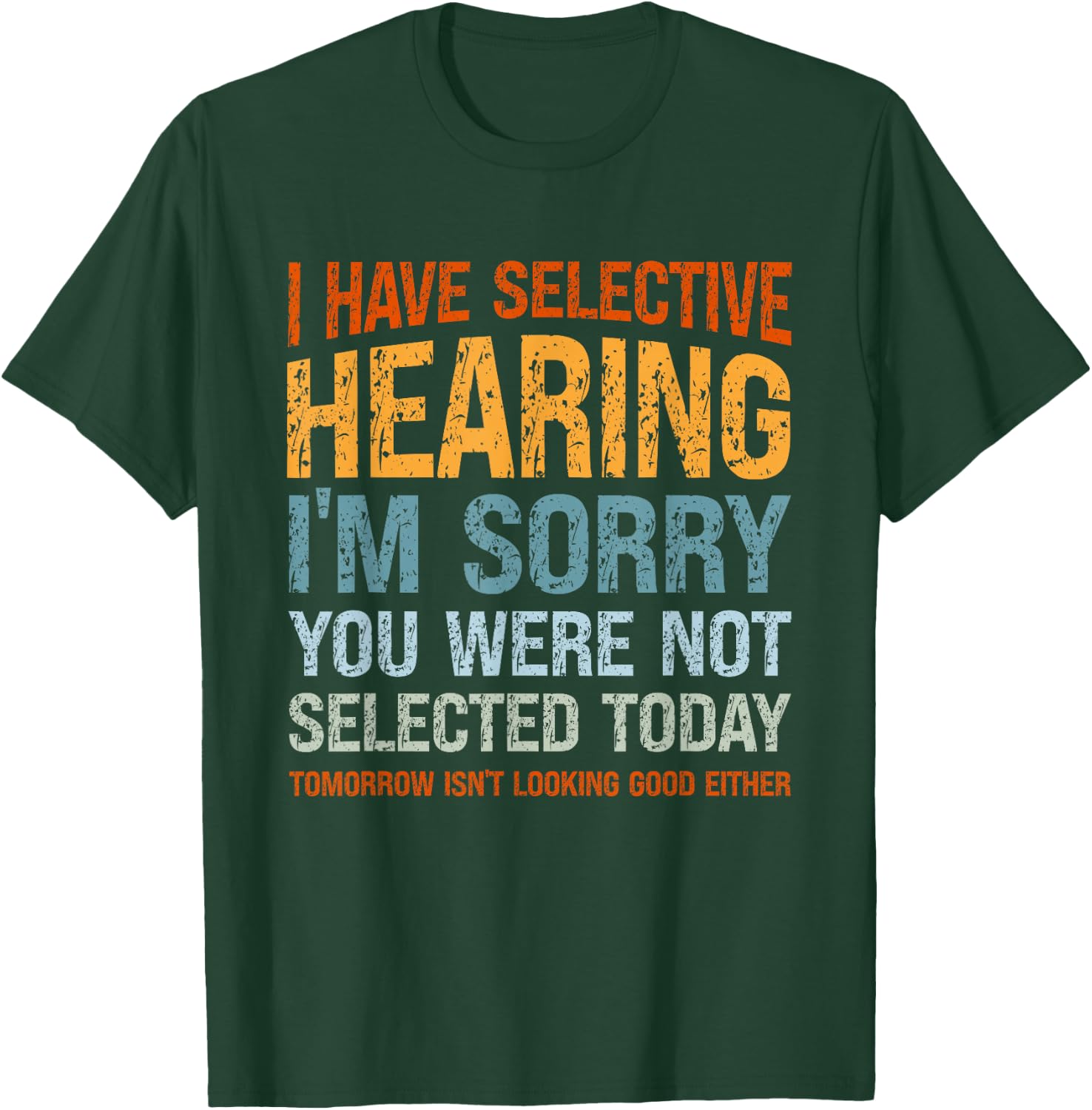 I Have Selective Hearing I'm Sorry You were Not Selected T-Shirt - T-Shirt | Forest