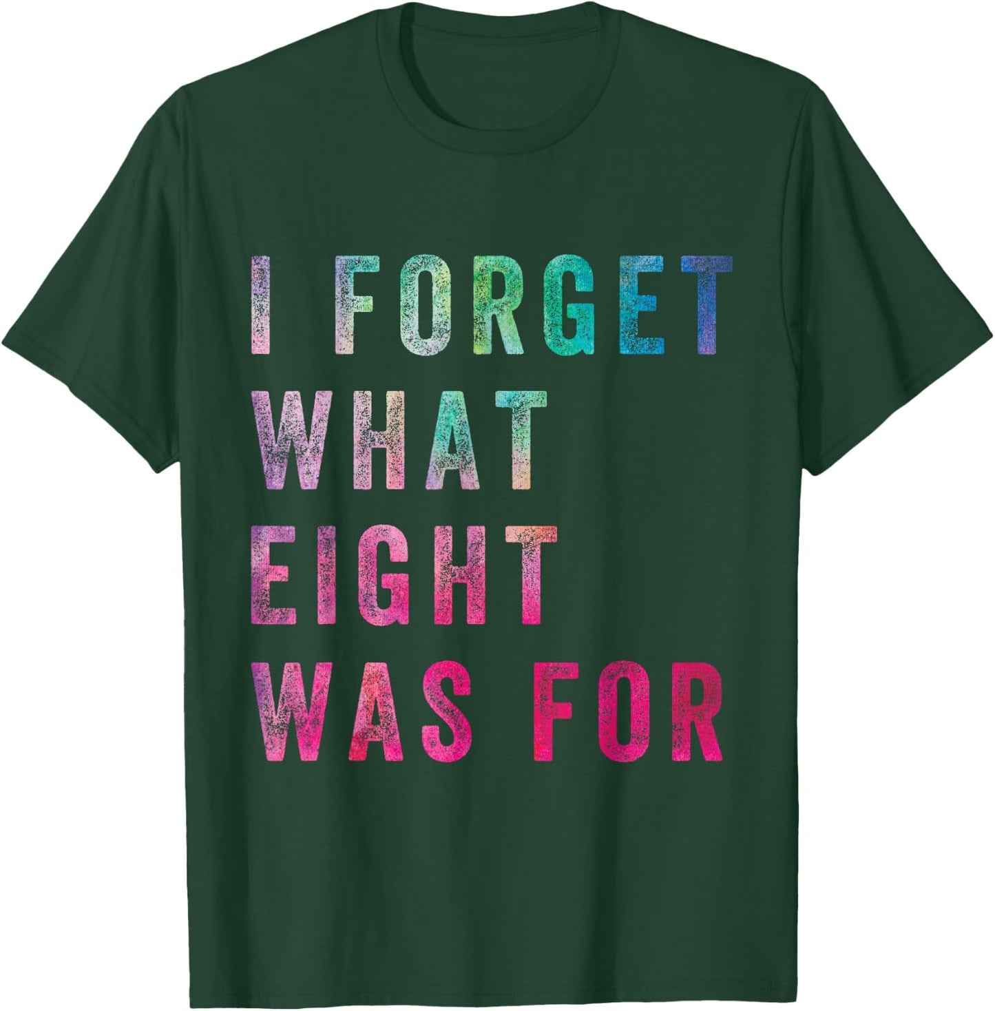 Funny Sarcastic Saying Men Women I Forget What 8 was for T-Shirt - T-Shirt | Forest