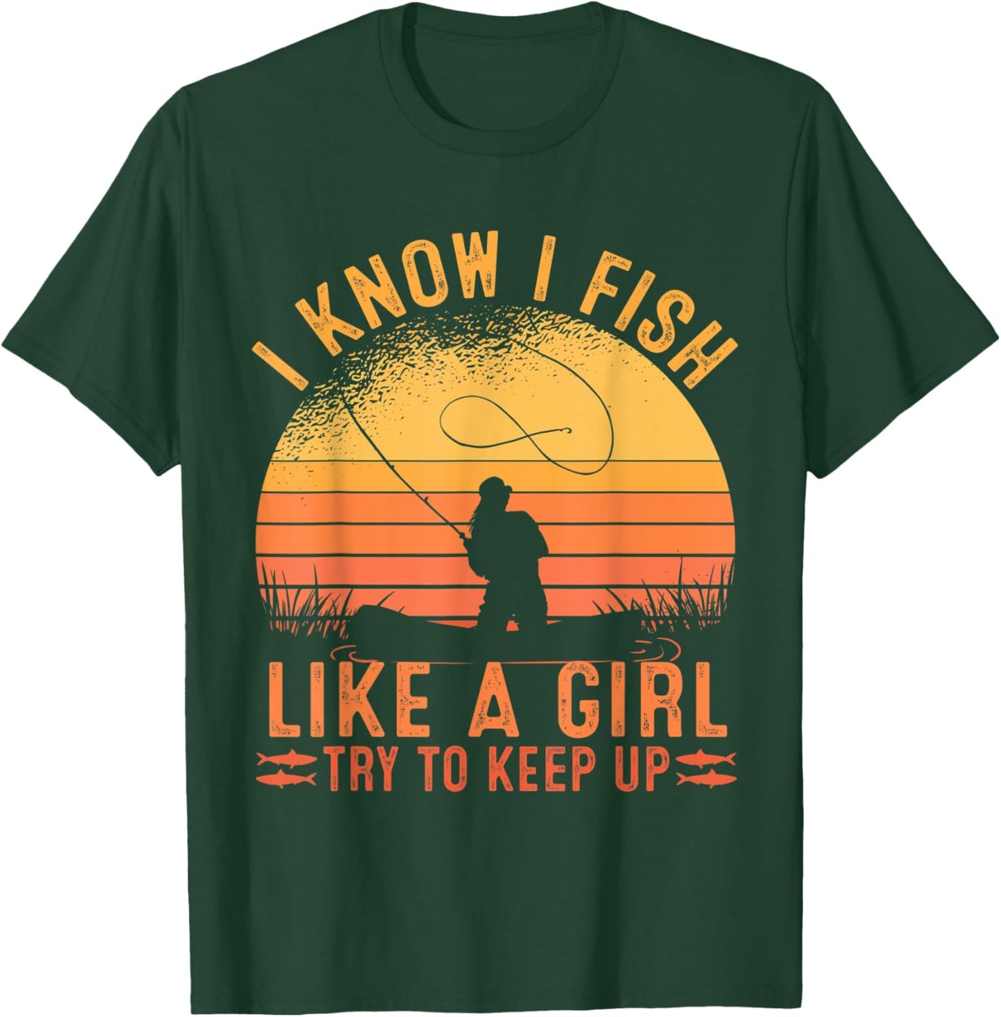 Fishing I Know I Fish Like A Girl Try To Keep Up T-Shirt - T-Shirt | Forest