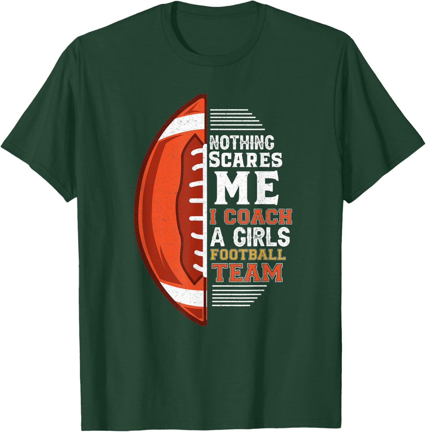 Nothing Scares Me I Coach A Girls Football Team Coach T-Shirt - T-Shirt | Forest