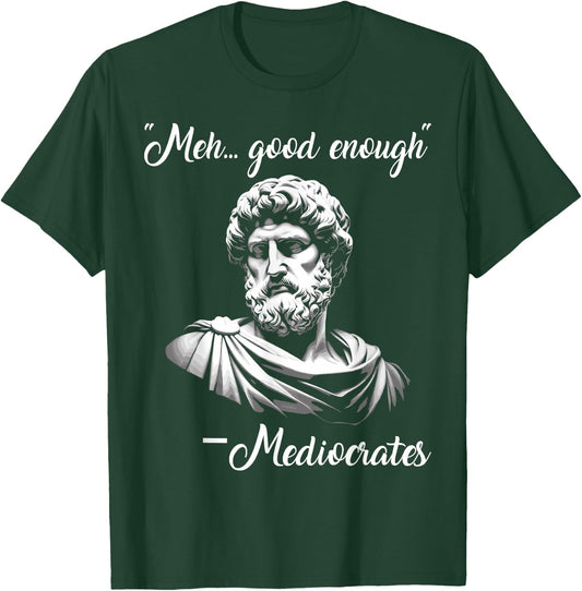 Meh Good Enough mediocrates Funny demotivational Greek Quote T-Shirt - T-Shirt | Forest