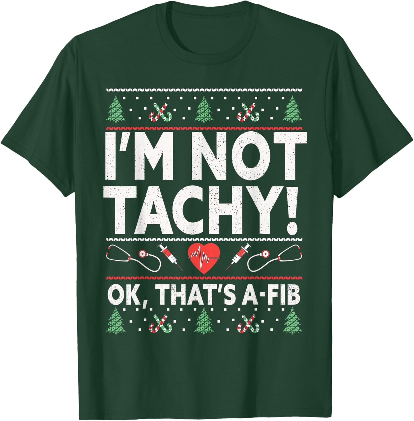 I'm Not Tachy! Ok, That's A-Fib Nurse Ugly Hospital Xmas T-Shirt - T-Shirt | Forest