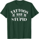 Tattoos Are Stupid Funny Sarcastic Ink Addict Tattoo T-Shirt - T-Shirt | Forest