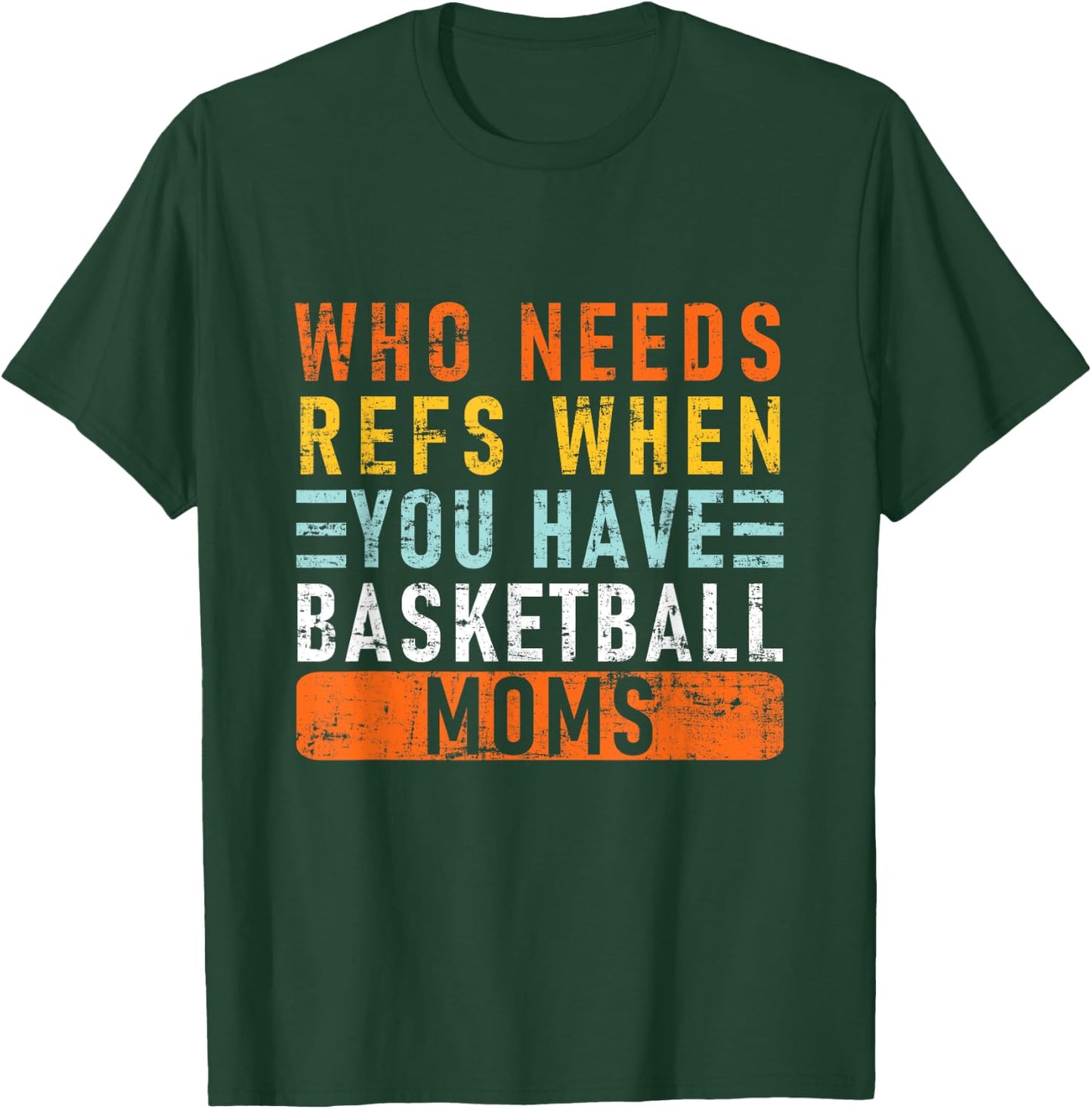 Who Needs Refs When You Have Basketball Moms - Basketball T-Shirt - T-Shirt | Forest