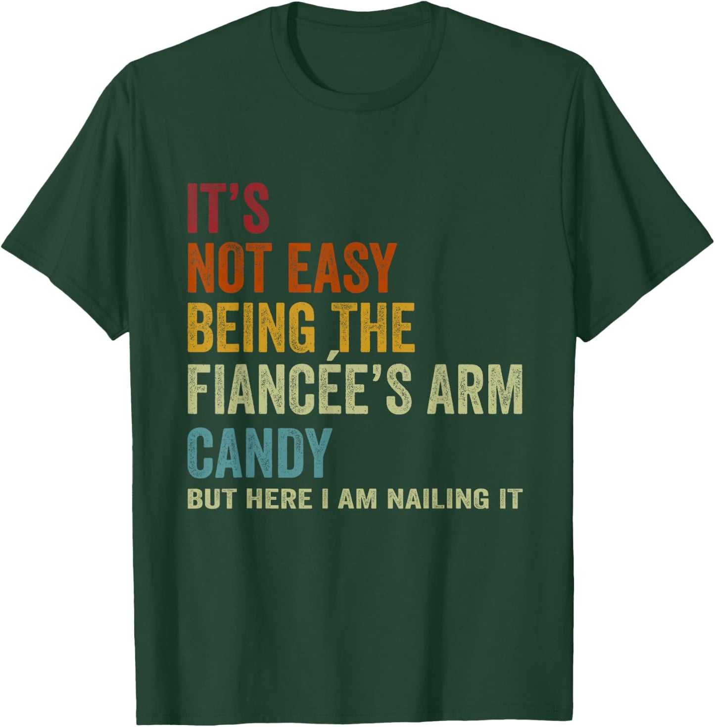 It's Not Easy Being The Fiancée's ARM Candy But Here I Am Na T-Shirt - T-Shirt | Forest