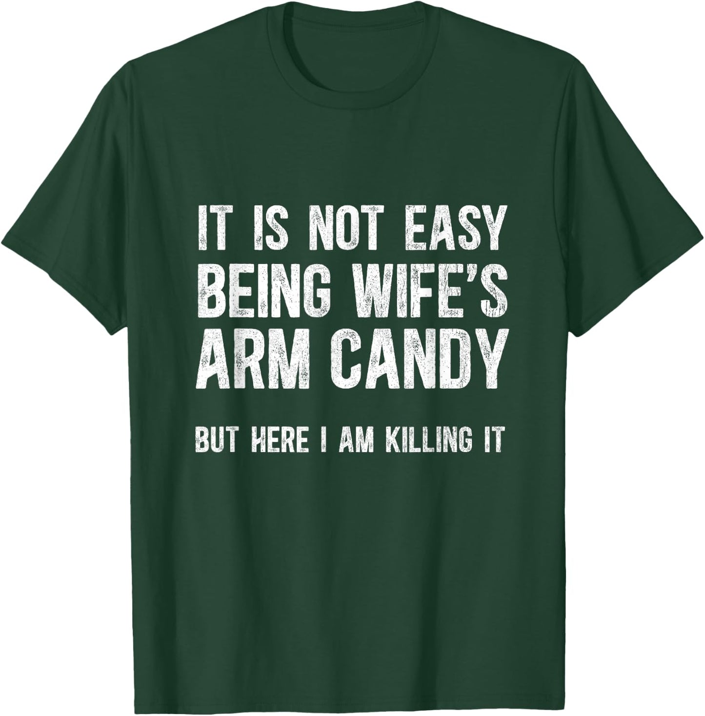 Not Easy Being My Wife's Arm Candy But Here I Am Nailing it T-Shirt - T-Shirt | Forest