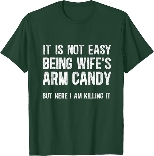 Not Easy Being My Wife's Arm Candy But Here I Am Nailing it T-Shirt - T-Shirt | Forest