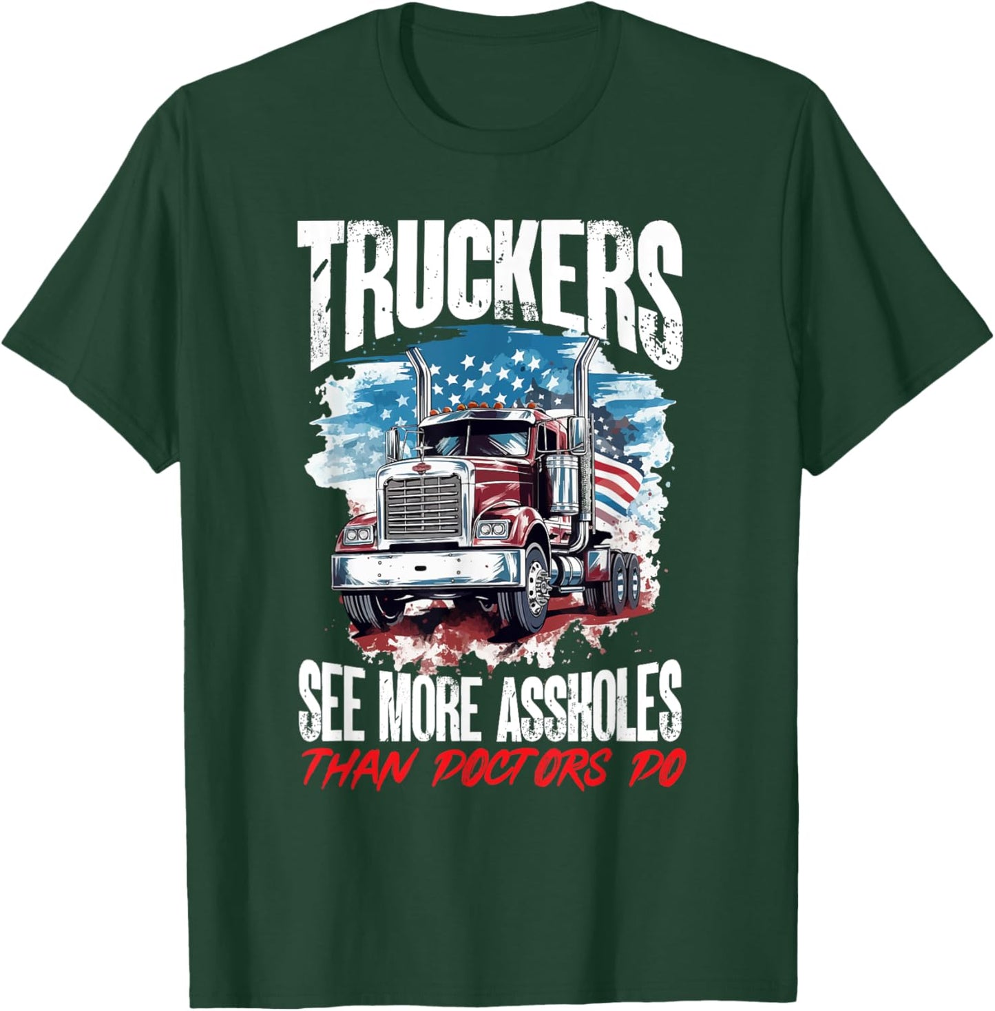Trucker Truck - Truckers see more assholes than Doctors do T-Shirt - T-Shirt | Forest