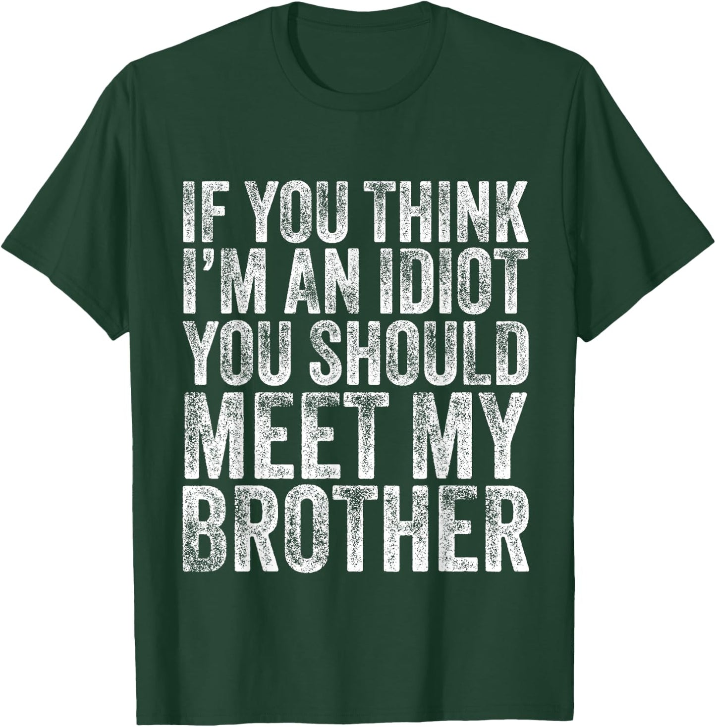 If You Think I'm An idiot You Should Meet My Brother Funny T-Shirt - T-Shirt | Forest
