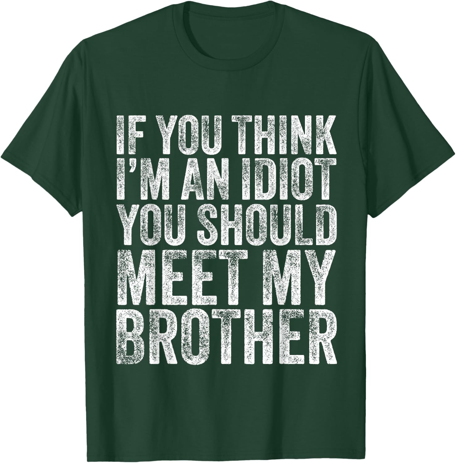 If You Think I'm An idiot You Should Meet My Brother Funny T-Shirt - T-Shirt | Forest