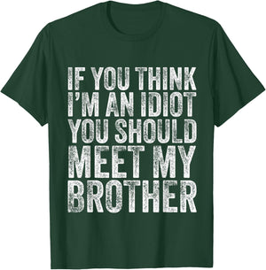 If You Think I'm An idiot You Should Meet My Brother Funny T-Shirt - T-Shirt | Forest