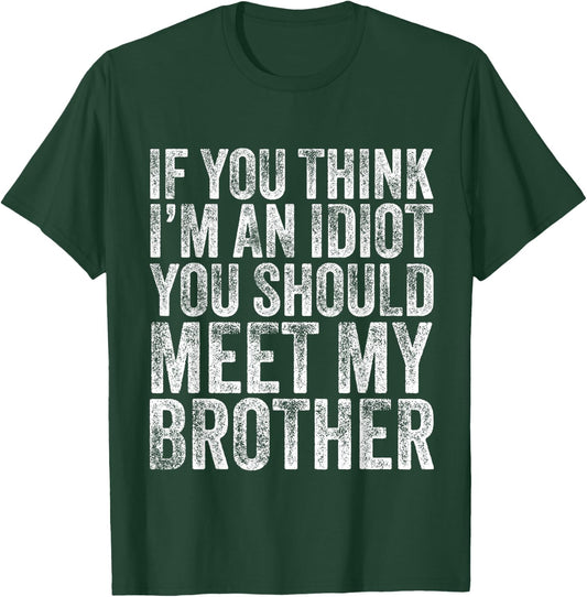 If You Think I'm An idiot You Should Meet My Brother Funny T-Shirt - T-Shirt | Forest