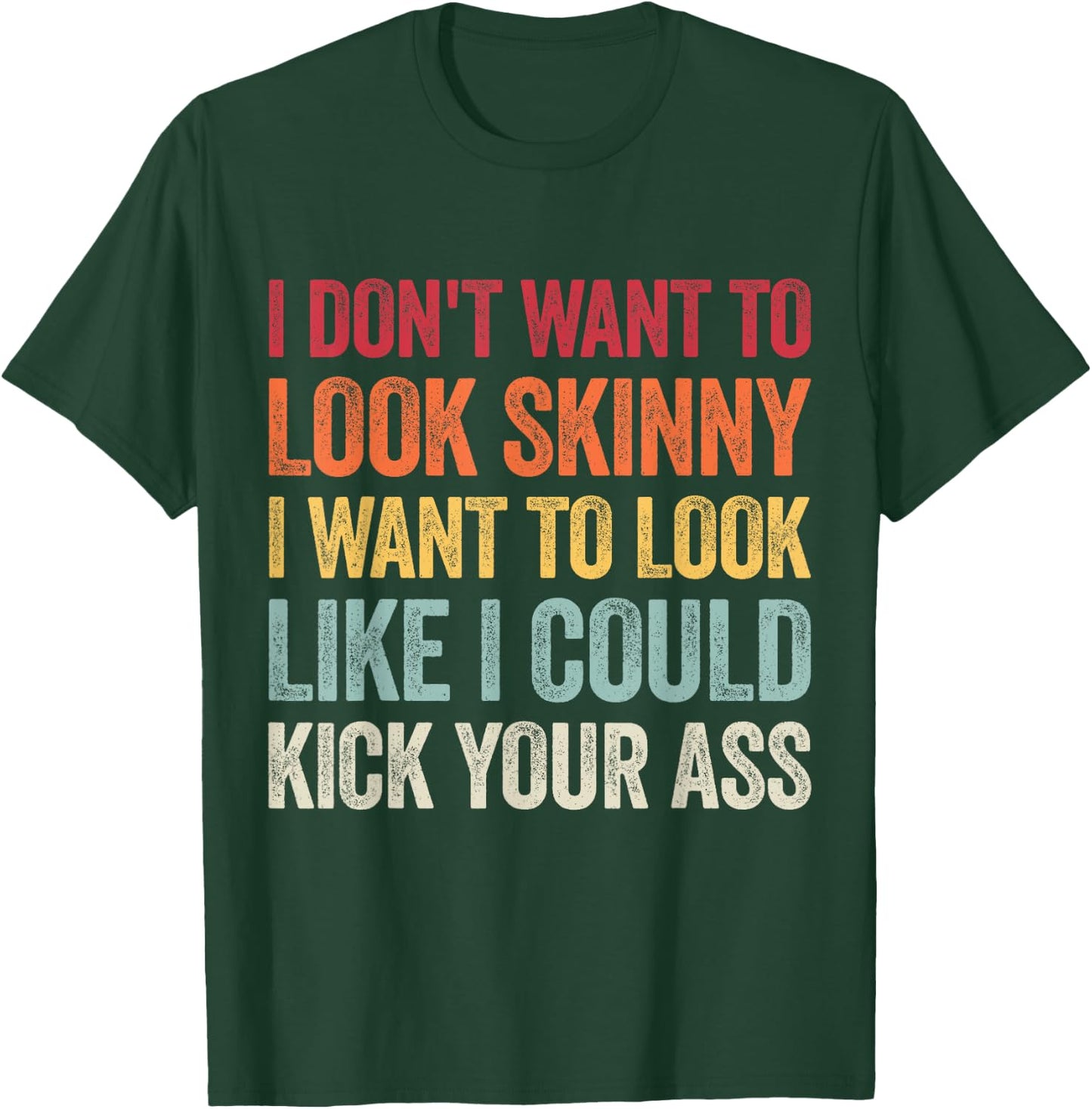 I Don't Want To Look Skinny I Want To Look Like I Could T-Shirt - T-Shirt | Forest
