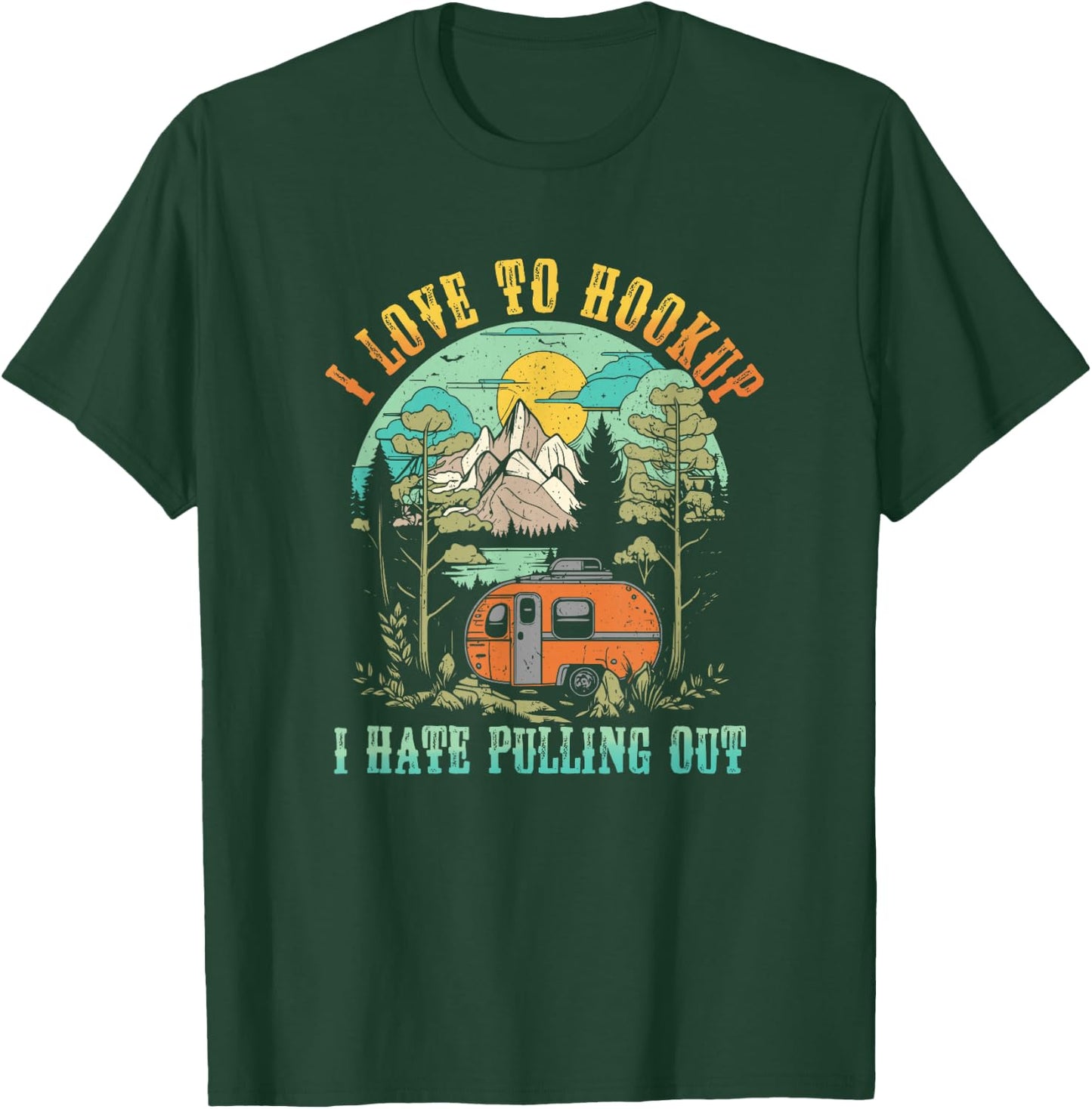 Camping I Love To Hookup I Hate Pulling Out Camper and Truck T-Shirt - T-Shirt | Forest