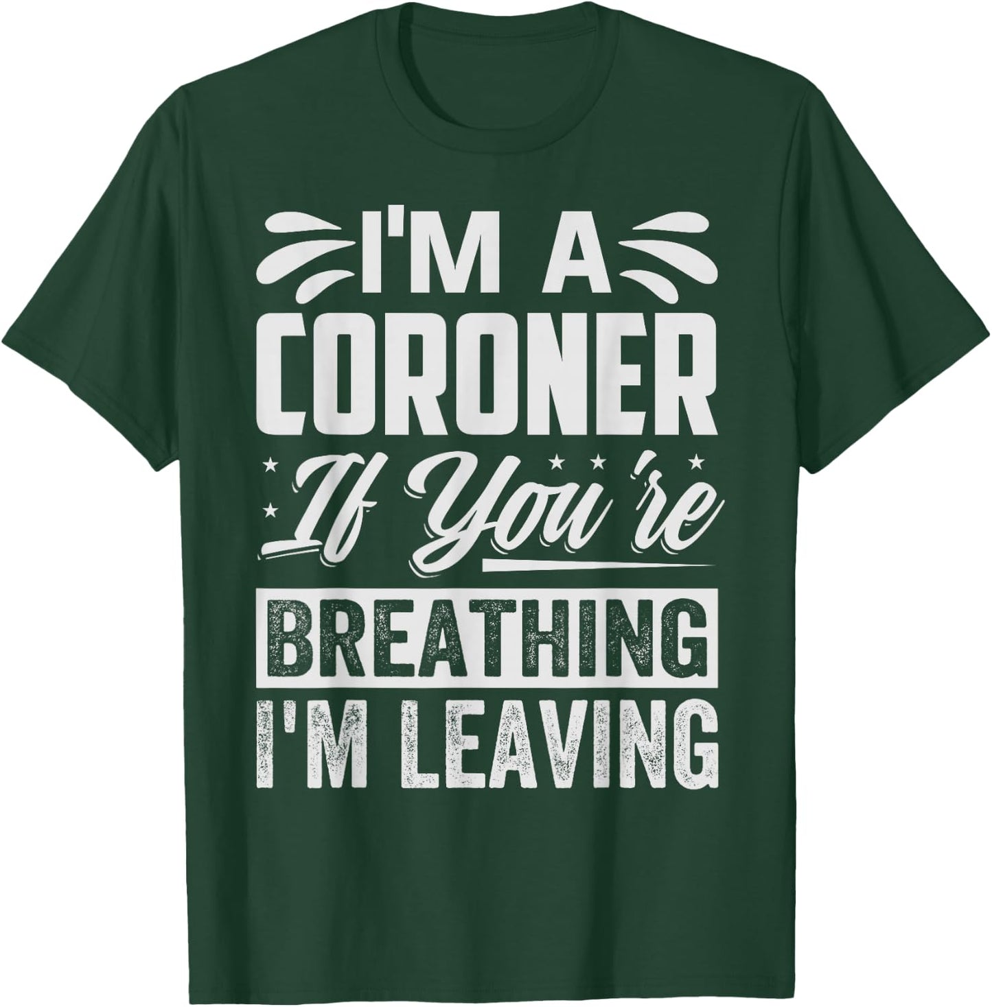 I'm A Coroner If You're Breathing, I'm Leaving - Funny T-Shirt - T-Shirt | Forest