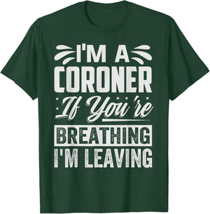I'm A Coroner If You're Breathing, I'm Leaving - Funny T-Shirt - T-Shirt | Forest