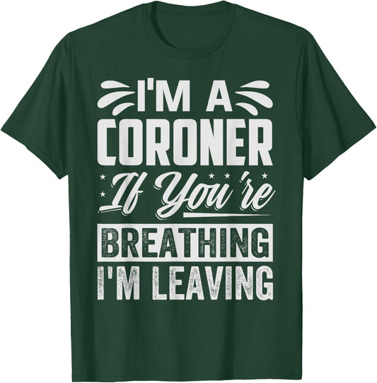I'm A Coroner If You're Breathing, I'm Leaving - Funny T-Shirt - T-Shirt | Forest