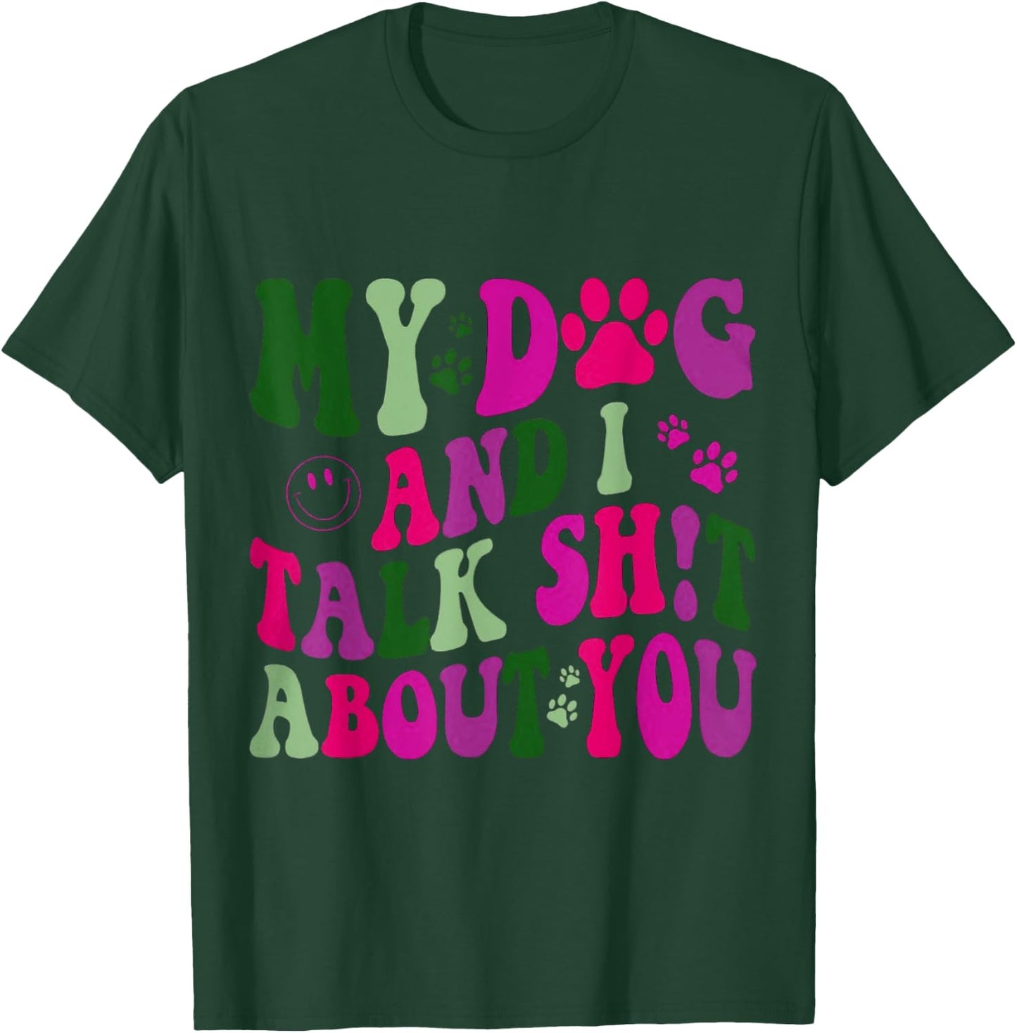 My Dog And I Talk Shit About You Funny Offensive Dog Men Women T-Shirt - T-Shirt | Forest