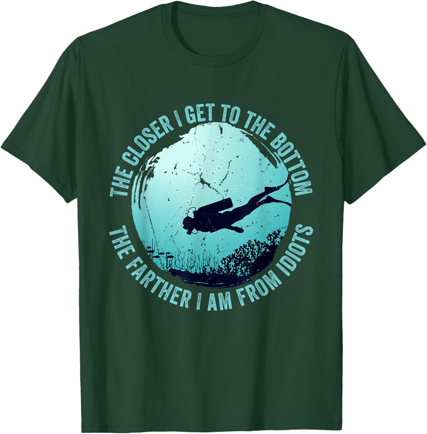 The closer I get to the bottom The farther I am from idiots T-Shirt - T-Shirt | Forest