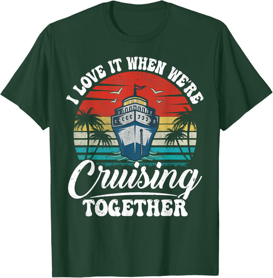 I Love It When We're Cruising Together Couples Cruise Gifts T-Shirt - T-Shirt | Forest