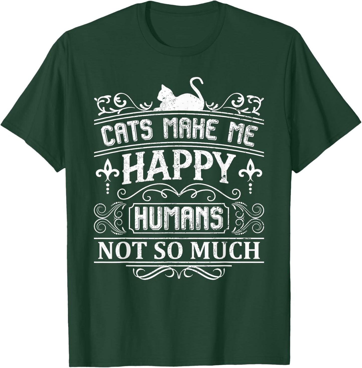Cats Make Me Happy Humans Not So Much Funny Cat Lover Quote T-Shirt - T-Shirt | Forest