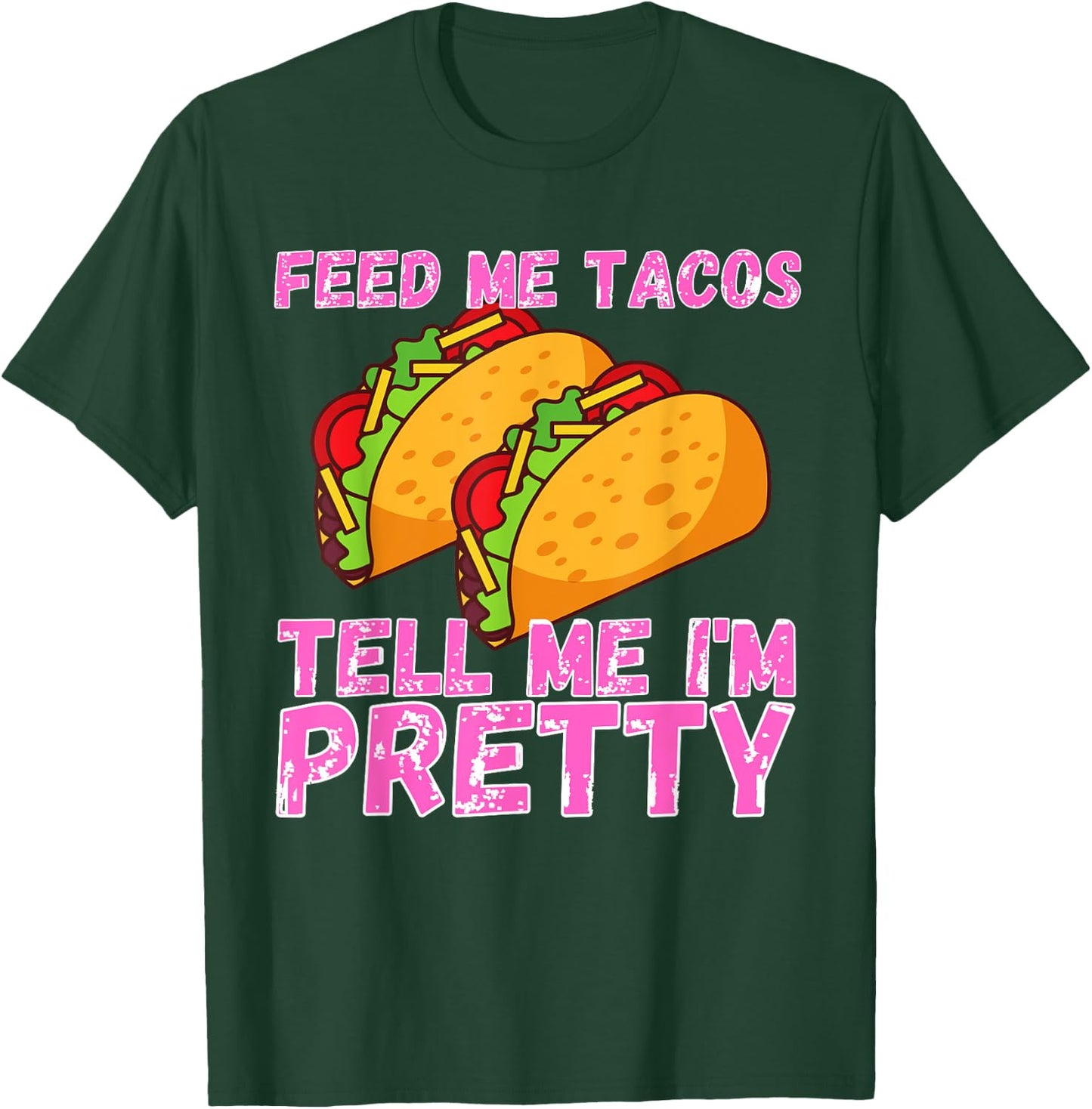Feed Me Tacos And Tell Me I'm Pretty | Women Taco T-Shirt - T-Shirt | Forest