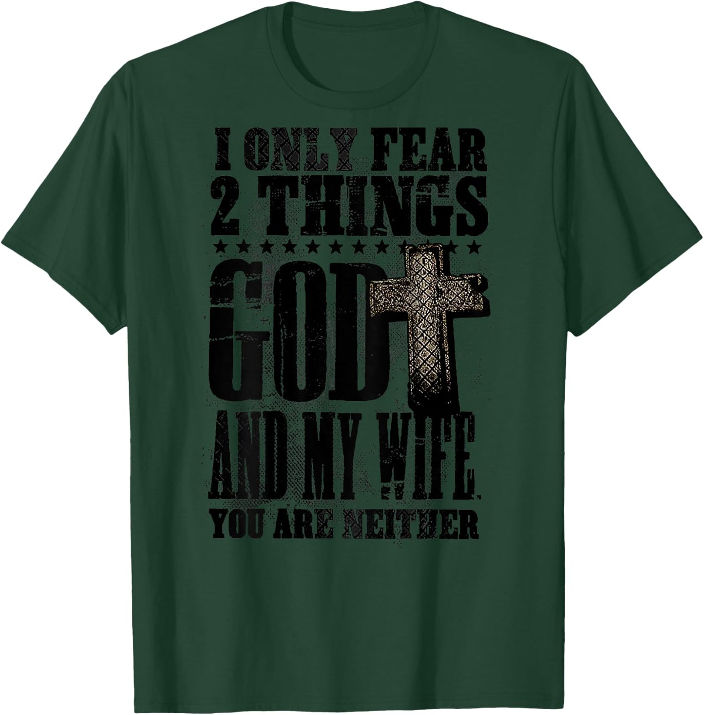 I Only Fear 2 Things God And My Wife You Are Neither (back) T-Shirt - T-Shirt | Forest
