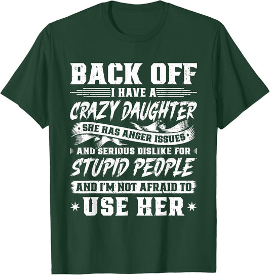 Back Off I Have A Crazy Daughter & I'm Not Afraid to Use Her T-Shirt - T-Shirt | Forest
