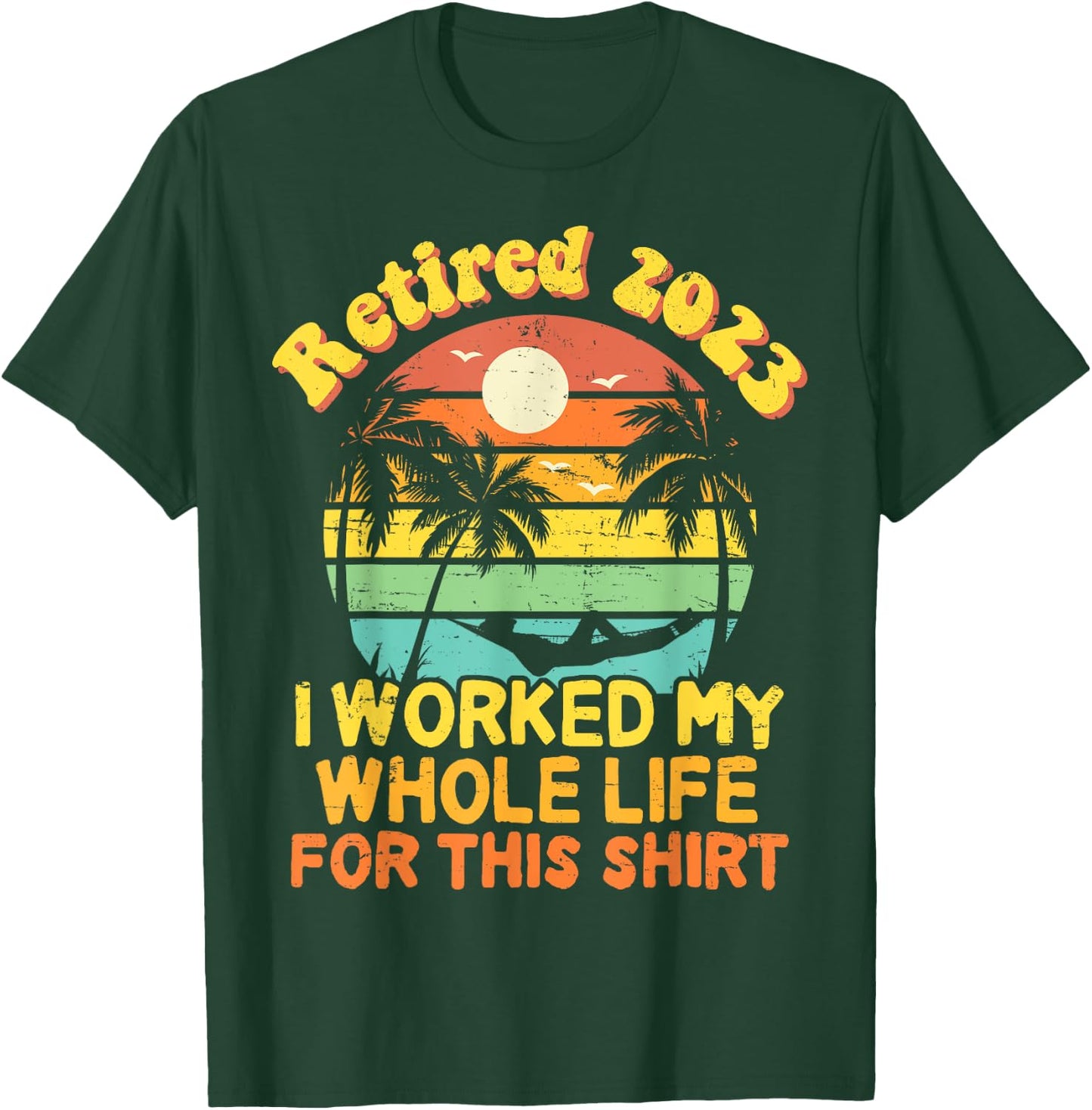Retired 2023 I Worked My Whole Life, Funny Retirement Gift T-Shirt - T-Shirt | Forest