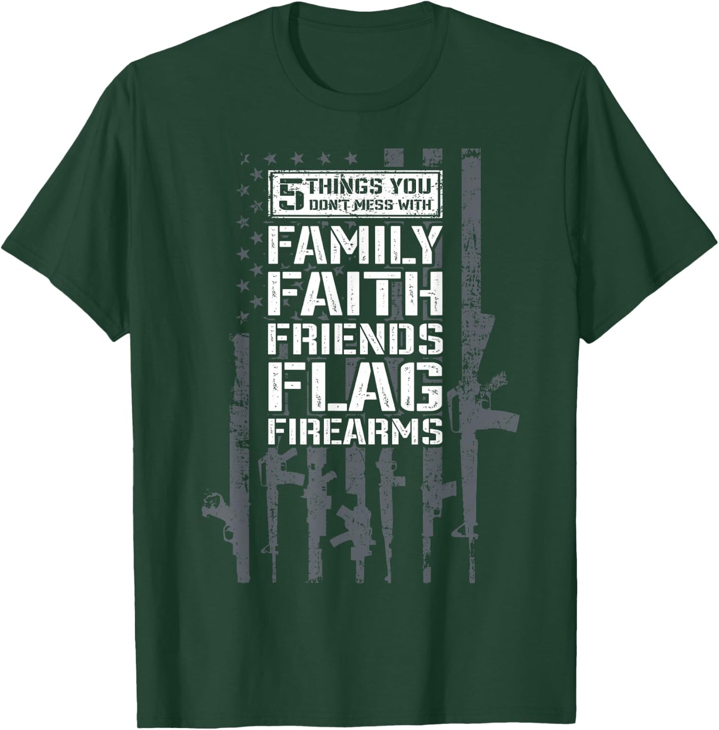 Don't Mess My Family Faith Friends Flag Firearms - Funny Gun T-Shirt - T-Shirt | Forest