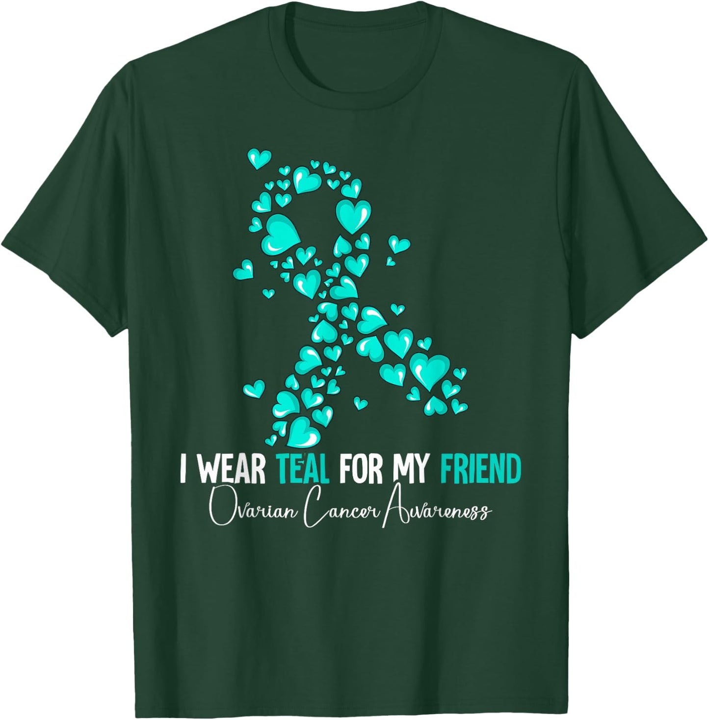 I Wear Teal For My Friend Ovarian Cancer Awareness T-Shirt - T-Shirt | Forest