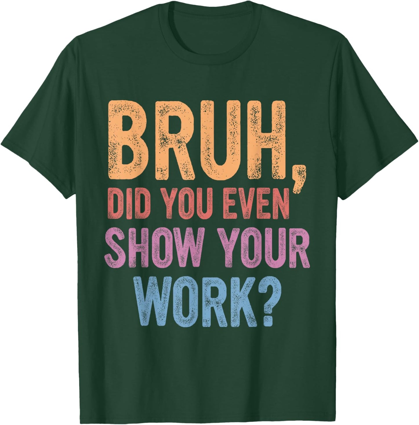 Bruh Did You Even Show Your Work, Bruh Teacher Women T-Shirt - T-Shirt | Forest