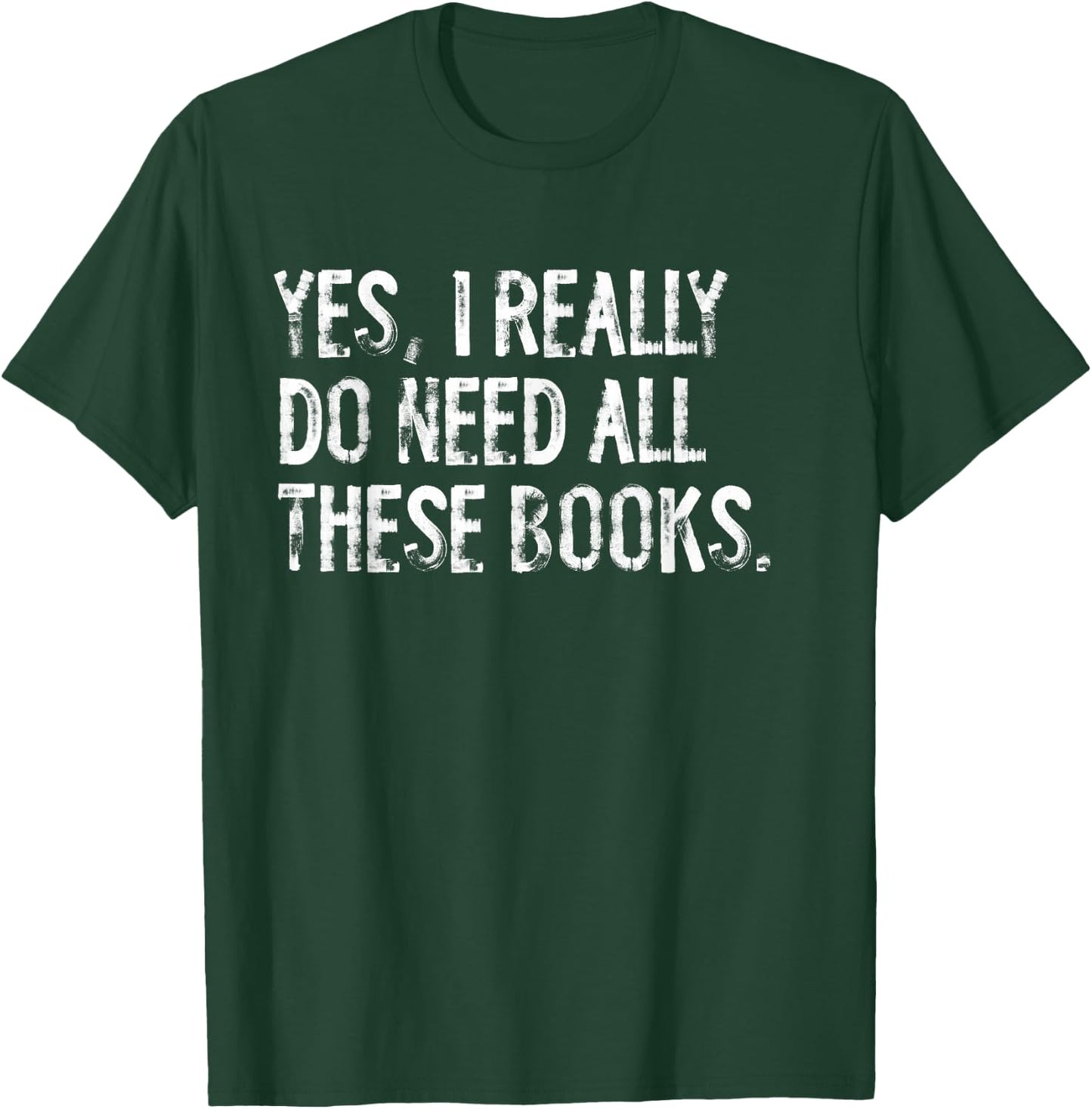 Yes I Really Do Need All These Books Funny Geeky Book Worm T-Shirt - T-Shirt | Forest